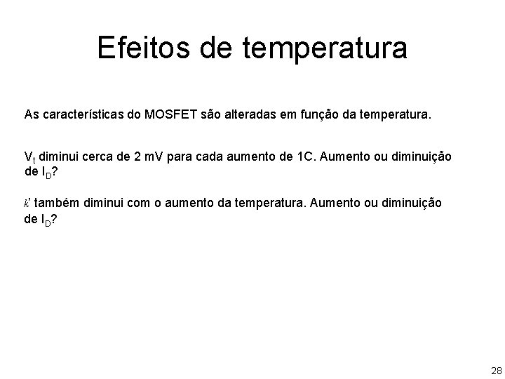 Efeitos de temperatura As características do MOSFET são alteradas em função da temperatura. Vt Efeitos de temperatura As características do MOSFET são alteradas em função da temperatura. Vt