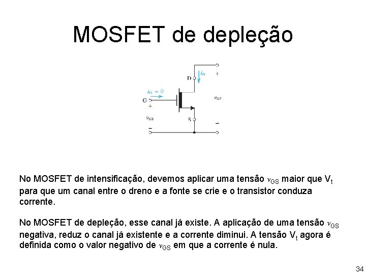 MOSFET de depleção No MOSFET de intensificação, devemos aplicar uma tensão v. GS maior MOSFET de depleção No MOSFET de intensificação, devemos aplicar uma tensão v. GS maior