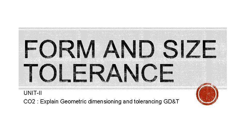 UNIT-II CO 2 : Explain Geometric dimensioning and tolerancing GD&T 