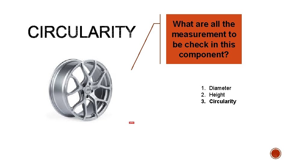 What are all the measurement to be check in this component? 1. Diameter 2.