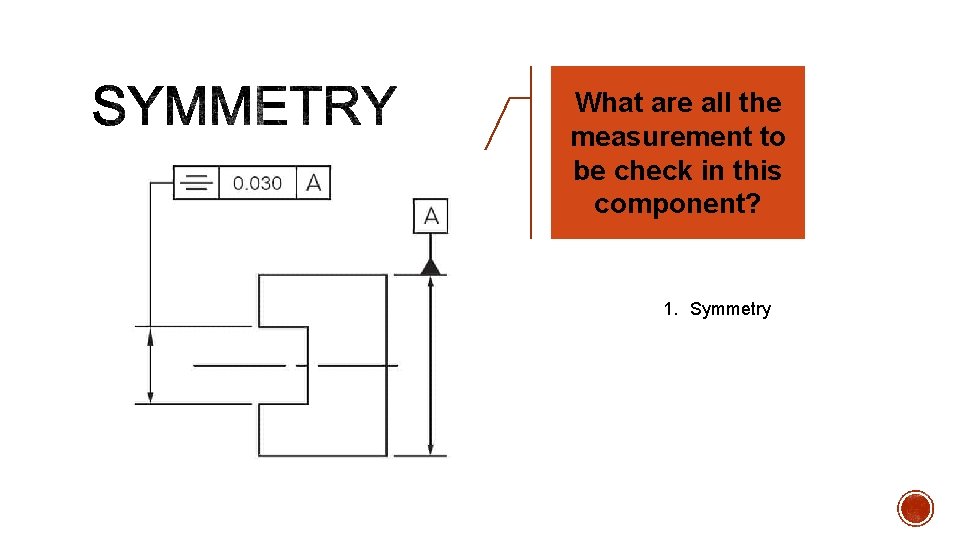 What are all the measurement to be check in this component? 1. Symmetry 