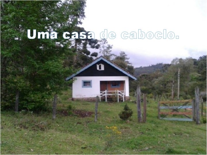 Uma casa de caboclo. 