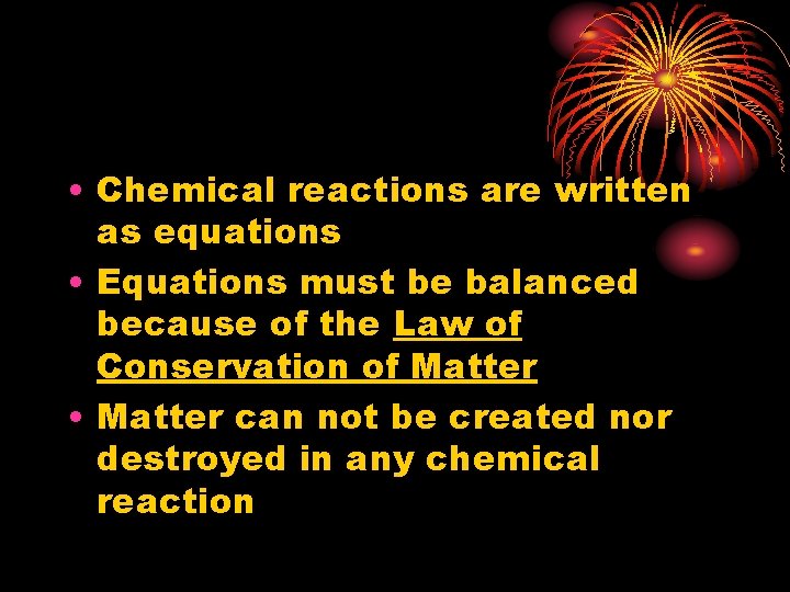  • Chemical reactions are written as equations • Equations must be balanced because