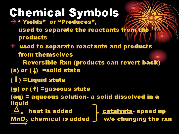Chemical Symbols “ Yields” or “Produces”, used to separate the reactants from the products Chemical Symbols “ Yields” or “Produces”, used to separate the reactants from the products