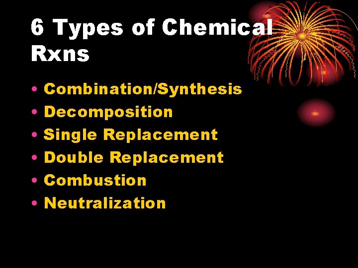 6 Types of Chemical Rxns • • • Combination/Synthesis Decomposition Single Replacement Double Replacement