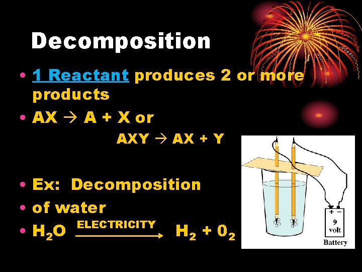 Decomposition • 1 Reactant produces 2 or more products • AX A + X