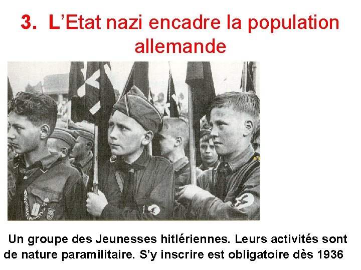 3. L’Etat nazi encadre la population allemande Un groupe des Jeunesses hitlériennes. Leurs activités