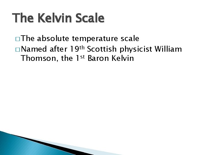The Kelvin Scale � The absolute temperature scale � Named after 19 th Scottish