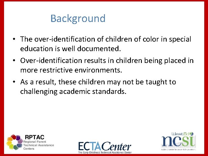 Background • The over-identification of children of color in special education is well documented.