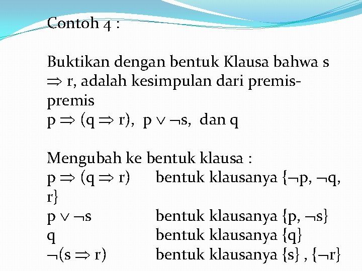 Contoh 4 : Buktikan dengan bentuk Klausa bahwa s r, adalah kesimpulan dari premis