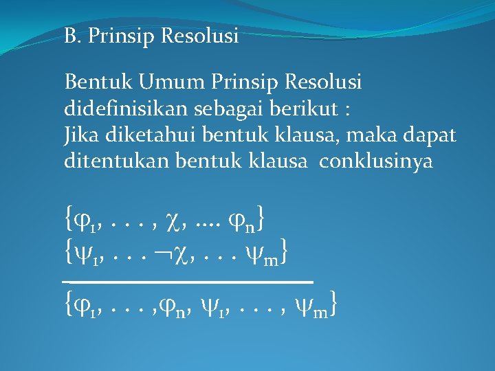 B. Prinsip Resolusi Bentuk Umum Prinsip Resolusi didefinisikan sebagai berikut : Jika diketahui bentuk