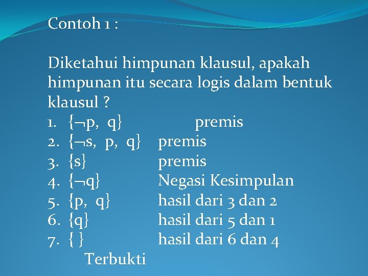 Contoh 1 : Diketahui himpunan klausul, apakah himpunan itu secara logis dalam bentuk klausul