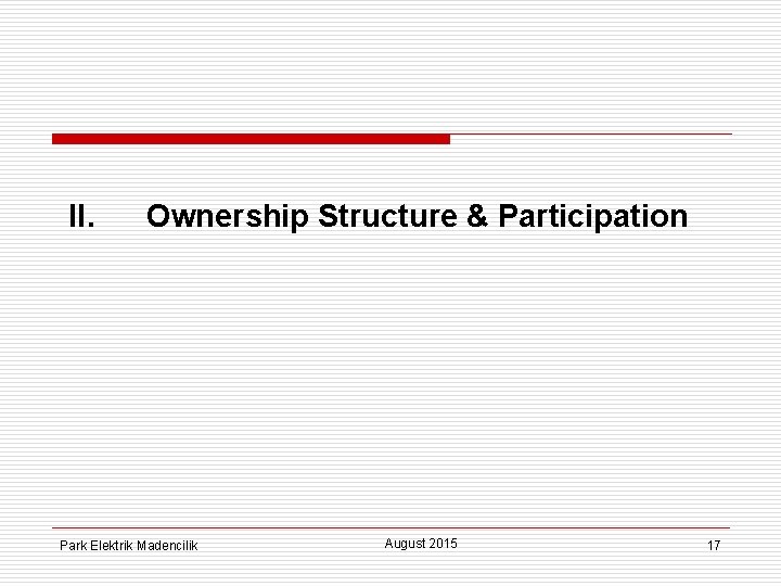 II. Ownership Structure & Participation Park Elektrik Madencilik August 2015 17 