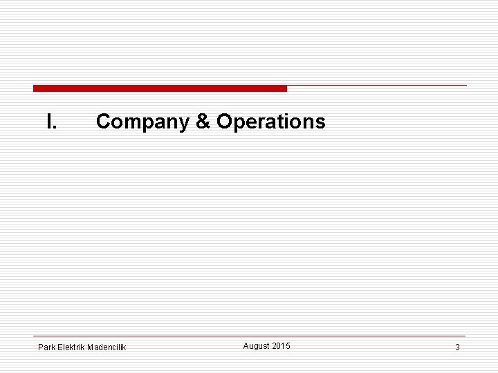 I. Company & Operations Park Elektrik Madencilik August 2015 3 