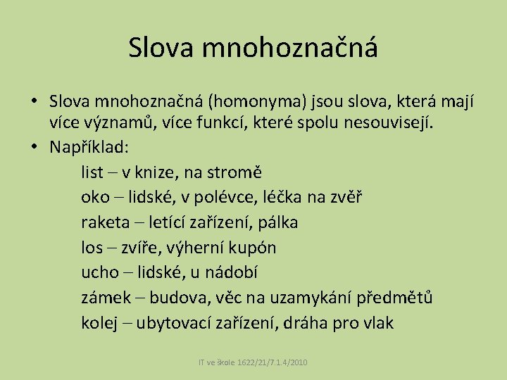 Slova mnohoznačná • Slova mnohoznačná (homonyma) jsou slova, která mají více významů, více funkcí,