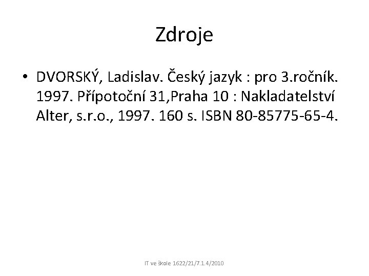 Zdroje • DVORSKÝ, Ladislav. Český jazyk : pro 3. ročník. 1997. Přípotoční 31, Praha