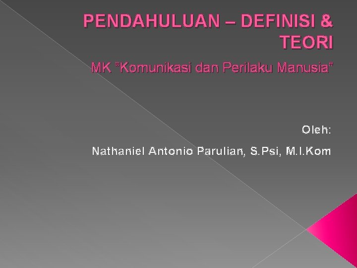 PENDAHULUAN – DEFINISI & TEORI MK “Komunikasi dan Perilaku Manusia” Oleh: Nathaniel Antonio Parulian,