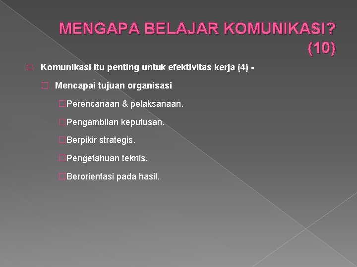 MENGAPA BELAJAR KOMUNIKASI? (10) � Komunikasi itu penting untuk efektivitas kerja (4) � Mencapai