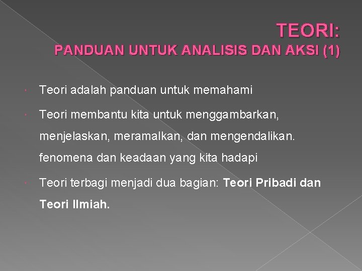 TEORI: PANDUAN UNTUK ANALISIS DAN AKSI (1) Teori adalah panduan untuk memahami Teori membantu