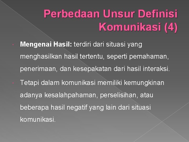 Perbedaan Unsur Definisi Komunikasi (4) Mengenai Hasil: terdiri dari situasi yang menghasilkan hasil tertentu,