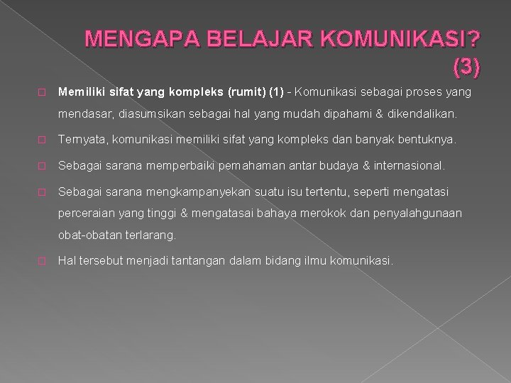 MENGAPA BELAJAR KOMUNIKASI? (3) � Memiliki sifat yang kompleks (rumit) (1) - Komunikasi sebagai