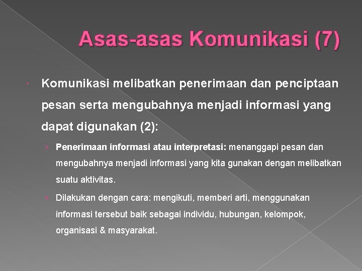 Asas-asas Komunikasi (7) Komunikasi melibatkan penerimaan dan penciptaan pesan serta mengubahnya menjadi informasi yang