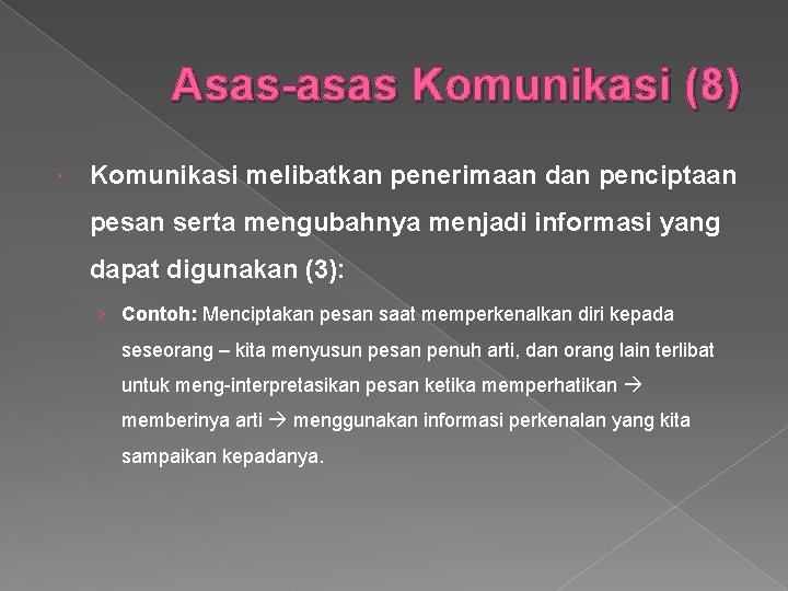 Asas-asas Komunikasi (8) Komunikasi melibatkan penerimaan dan penciptaan pesan serta mengubahnya menjadi informasi yang