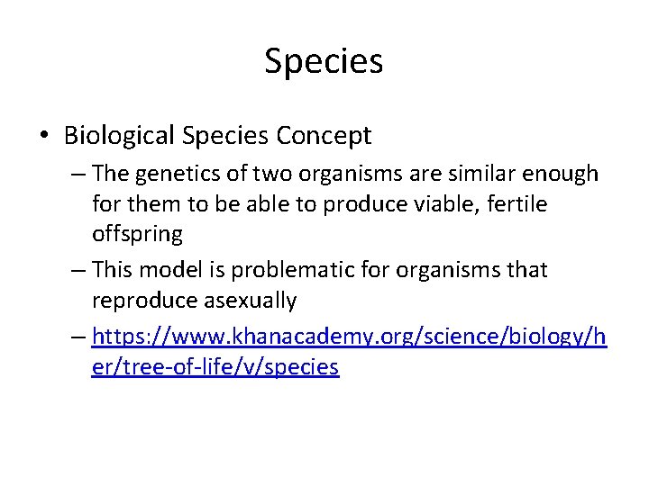 Species • Biological Species Concept – The genetics of two organisms are similar enough Species • Biological Species Concept – The genetics of two organisms are similar enough