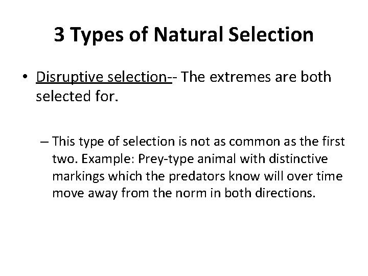 3 Types of Natural Selection • Disruptive selection-- The extremes are both selected for. 3 Types of Natural Selection • Disruptive selection-- The extremes are both selected for.