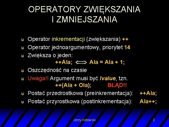 OPERATORY ZWIĘKSZANIA I ZMNIEJSZANIA u u u u Operator inkrementacji (zwiększania) ++ Operator jednoargumentowy,
