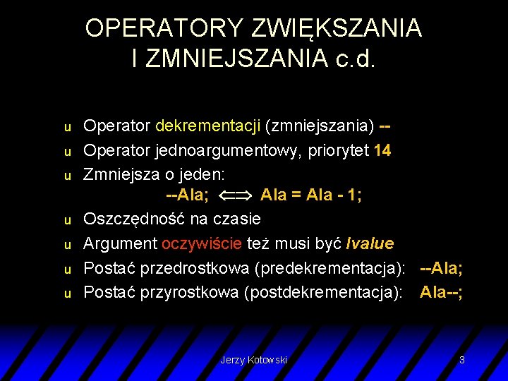 OPERATORY ZWIĘKSZANIA I ZMNIEJSZANIA c. d. u u u u Operator dekrementacji (zmniejszania) -Operator