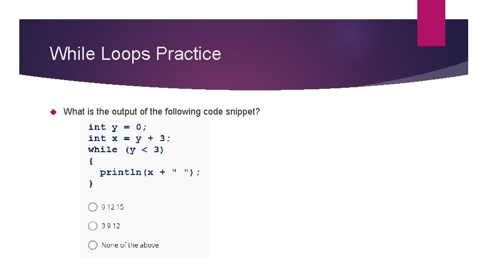 While Loops Practice What is the output of the following code snippet? 