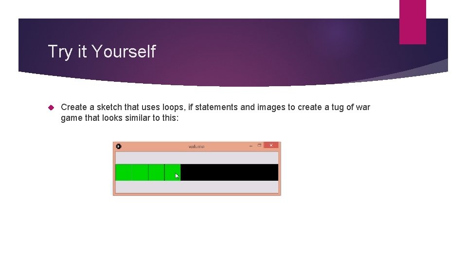 Try it Yourself Create a sketch that uses loops, if statements and images to