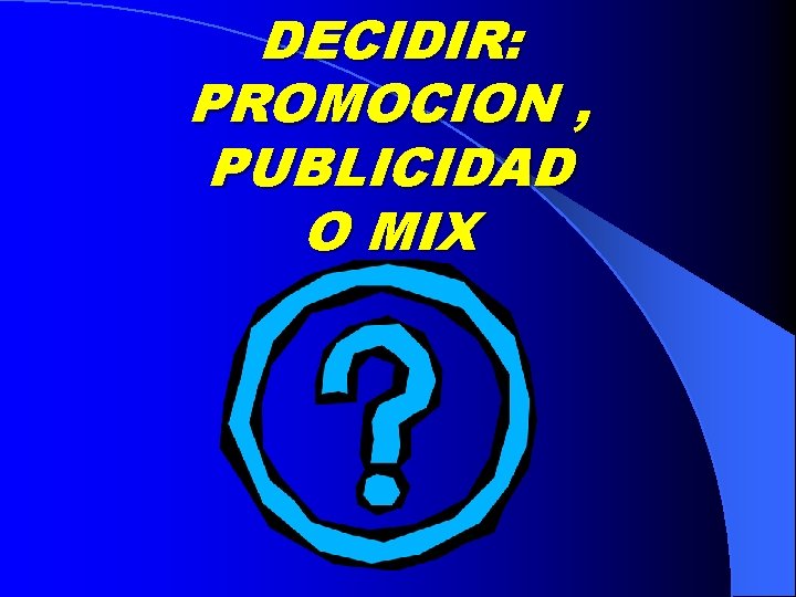 DECIDIR: PROMOCION , PUBLICIDAD O MIX 