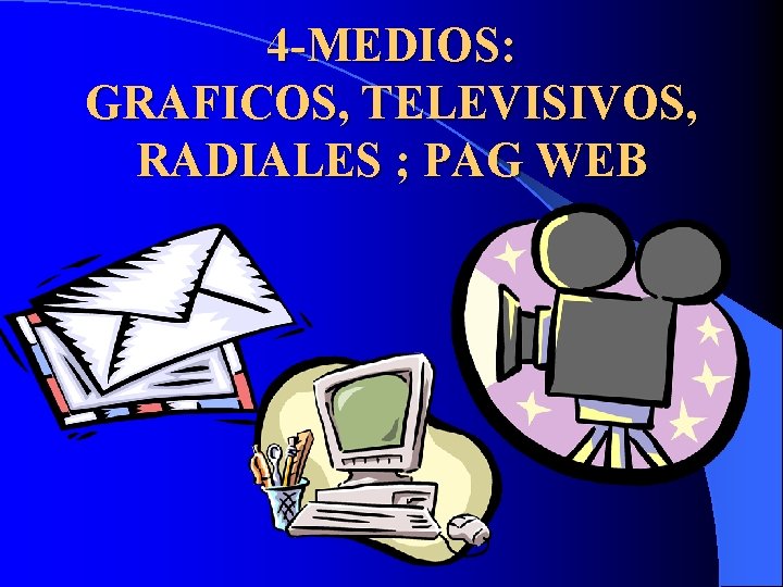 4 -MEDIOS: GRAFICOS, TELEVISIVOS, RADIALES ; PAG WEB 