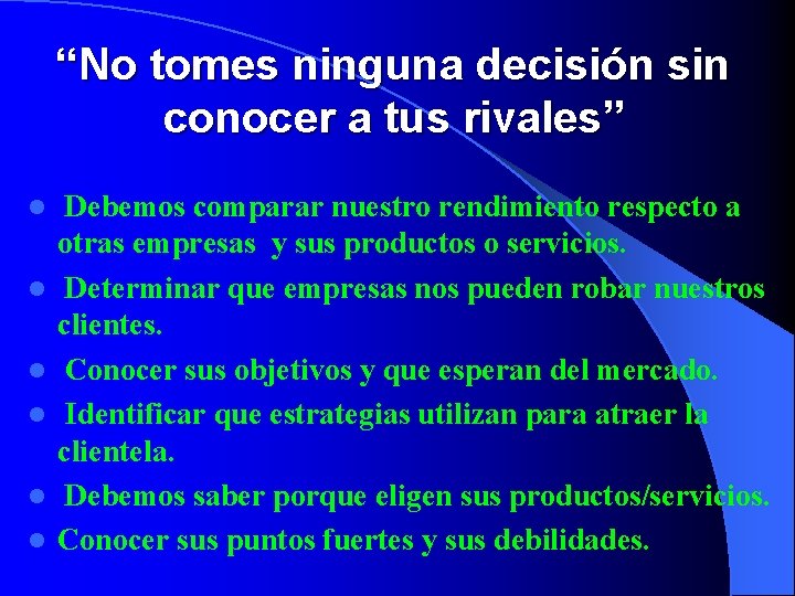 “No tomes ninguna decisión sin conocer a tus rivales” l l l Debemos comparar