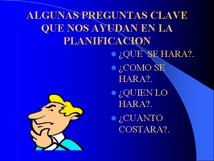 ALGUNAS PREGUNTAS CLAVE QUE NOS AYUDAN EN LA PLANIFICACION l ¿QUE SE HARA? .