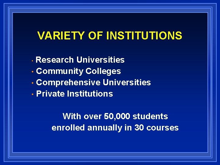 VARIETY OF INSTITUTIONS Research Universities • Community Colleges • Comprehensive Universities • Private Institutions