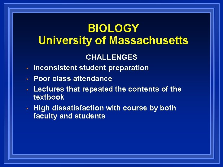 BIOLOGY University of Massachusetts • • CHALLENGES Inconsistent student preparation Poor class attendance Lectures