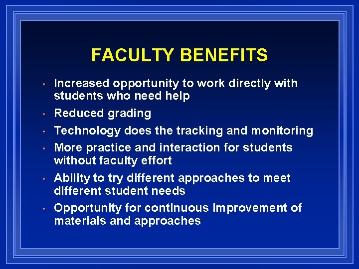 FACULTY BENEFITS • • • Increased opportunity to work directly with students who need