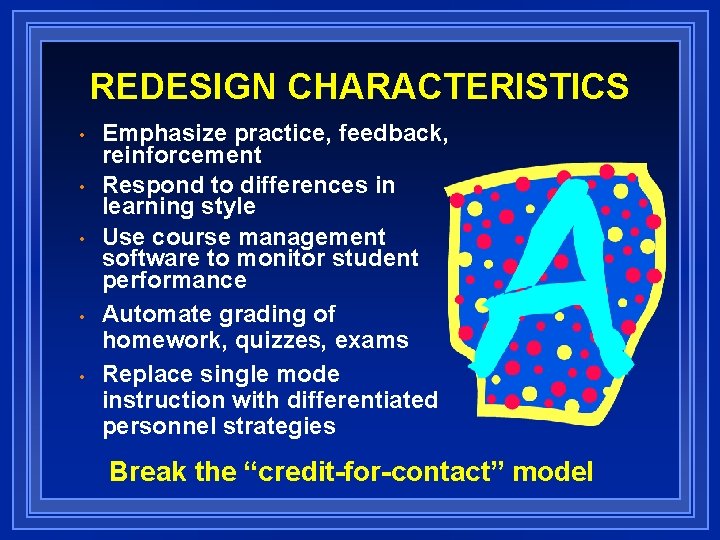 REDESIGN CHARACTERISTICS • • • Emphasize practice, feedback, reinforcement Respond to differences in learning