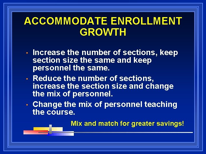 ACCOMMODATE ENROLLMENT GROWTH • • • Increase the number of sections, keep section size