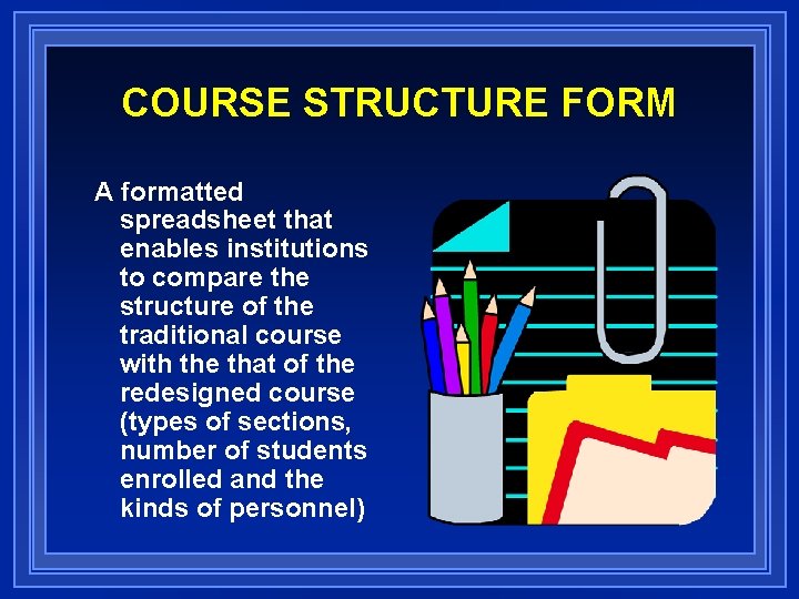 COURSE STRUCTURE FORM A formatted spreadsheet that enables institutions to compare the structure of