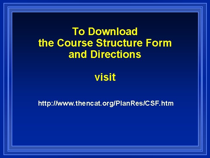 To Download the Course Structure Form and Directions visit http: //www. thencat. org/Plan. Res/CSF.
