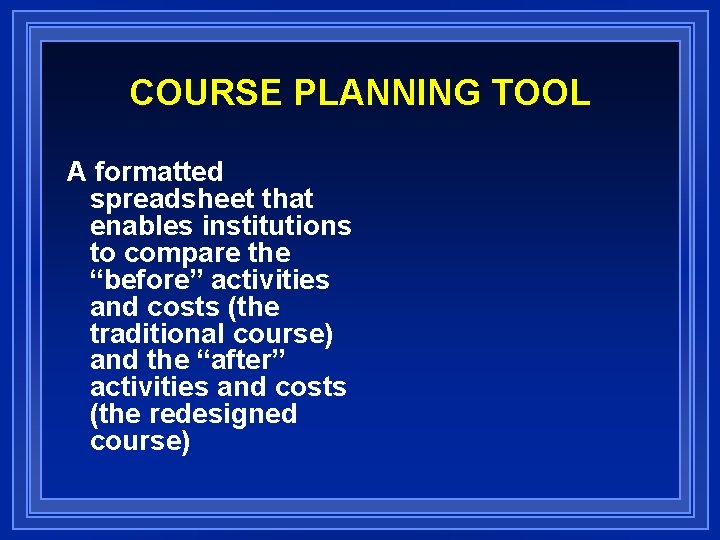 COURSE PLANNING TOOL A formatted spreadsheet that enables institutions to compare the “before” activities