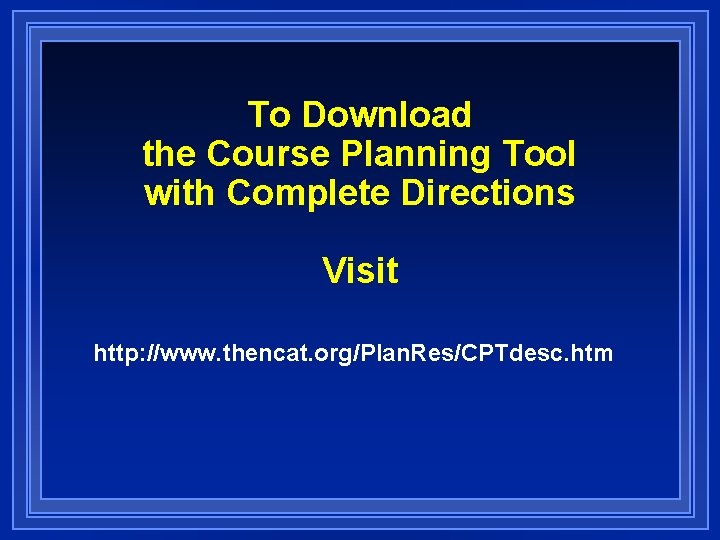 To Download the Course Planning Tool with Complete Directions Visit http: //www. thencat. org/Plan.