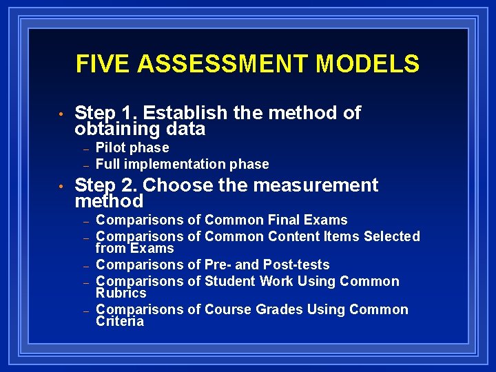 FIVE ASSESSMENT MODELS • Step 1. Establish the method of obtaining data – –