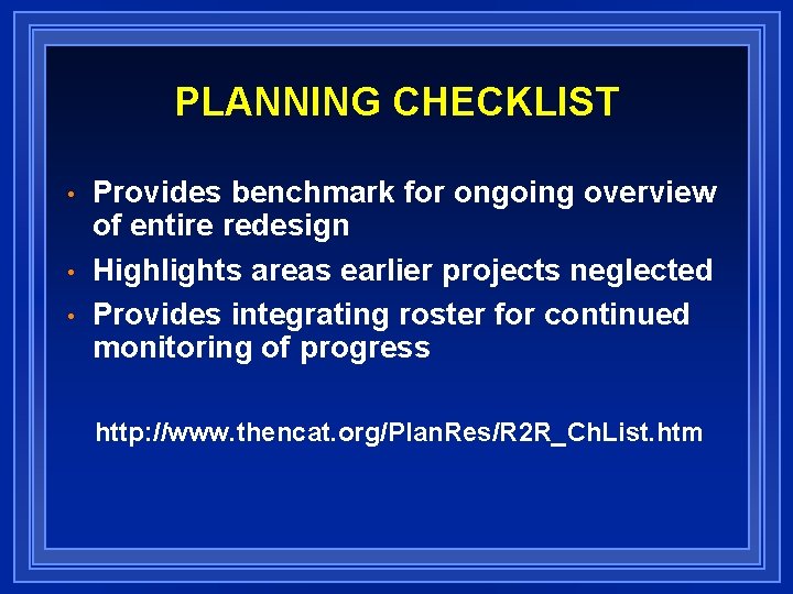 PLANNING CHECKLIST • • • Provides benchmark for ongoing overview of entire redesign Highlights