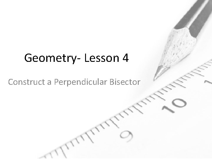 Geometry- Lesson 4 Construct a Perpendicular Bisector 