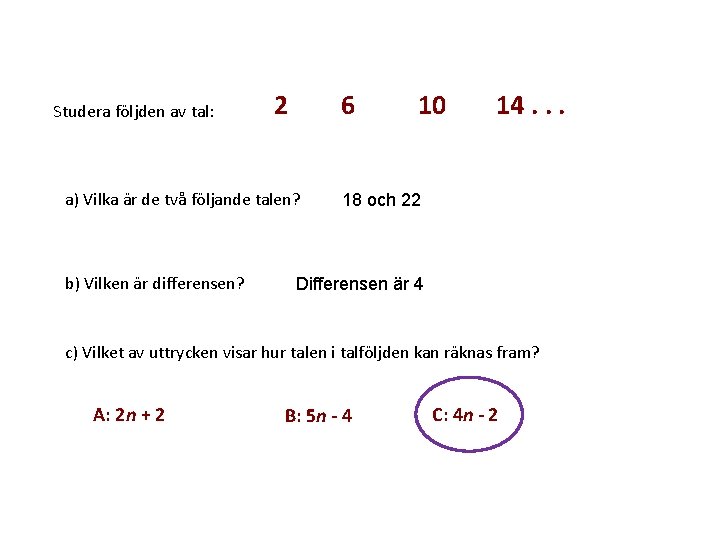 Studera följden av tal: 2 6 a) Vilka är de två följande talen? b)